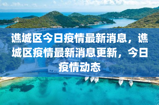譙城區(qū)今日疫情最新消息，譙城區(qū)疫情最新消息更新，今日疫情動態(tài)
