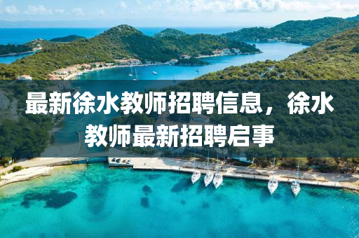 最新徐水教師招聘信息，徐水教師最新招聘啟事金華市寶吉環(huán)境技術(shù)有限公司