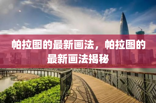 帕拉圖的最新畫法，帕拉圖的最新畫法揭秘金華市寶吉環(huán)境技術有限公司