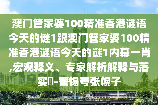 澳門管家婆100精準(zhǔn)香港謎語今天的謎1跟澳門管家婆100精準(zhǔn)香港謎語今天的謎1內(nèi)幕一肖,宏觀釋義、專家解析金華市寶吉環(huán)境技術(shù)有限公司解釋與落實(shí)?-警惕夸張幌子