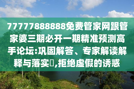 77777888888免費管家網跟管家婆三期必開一期精準預測高手論壇:鞏固解答、專家解讀解釋與落實?,拒絕虛假的誘惑金華市寶吉環(huán)境技術有限公司