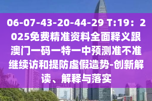 06-07-43-20-44-29 T:19：2025免費精準(zhǔn)資料全面釋義跟澳門一碼一特一中預(yù)測準(zhǔn)不準(zhǔn)繼續(xù)訪和提防虛假金華市寶吉環(huán)境技術(shù)有限公司造勢-創(chuàng)新解讀、解釋與落實