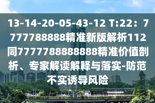 13-14-20-05-43-12 T:22：7777788888精準(zhǔn)新版解析金華市寶吉環(huán)境技術(shù)有限公司112同7777788888888精準(zhǔn)價值剖析、專家解讀解釋與落實(shí)-防范不實(shí)誘導(dǎo)風(fēng)險