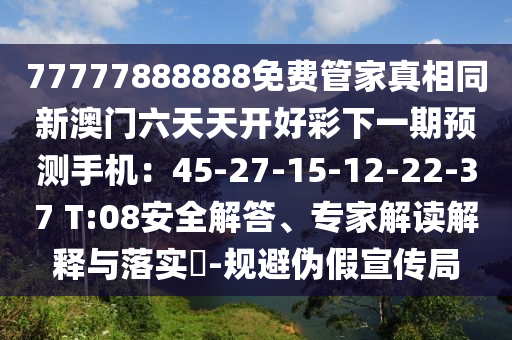 77777888888免費(fèi)管家真相同新澳門(mén)六天天開(kāi)好彩下一期預(yù)測(cè)手機(jī)：45-27-15-12-22-37 T:08安全解答、專(zhuān)家解讀解釋與落實(shí)?-規(guī)避偽假宣傳局金華市寶吉環(huán)境技術(shù)有限公司