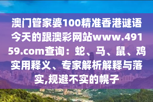 澳門管家婆100精準香港謎語今天的跟澳彩網(wǎng)站www.49159.соm查詢：蛇、馬、鼠、雞實用釋義、專家解析解釋與金華市寶吉環(huán)境技術(shù)有限公司落實,規(guī)避不實的幌子