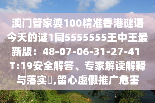 澳門管家婆100精準香港謎語今天的謎1同5555555王中王最新版：48-07-06-31-27-41 T:19安全解答、專家解讀解釋與落實?,留心虛假推廣危害金華市寶吉環(huán)境技術有限公司