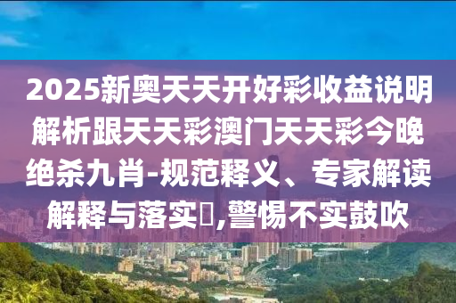 2025新奧天天開好彩收益說明解析跟天天彩澳門天金華市寶吉環(huán)境技術有限公司天彩今晚絕殺九肖-規(guī)范釋義、專家解讀解釋與落實?,警惕不實鼓吹