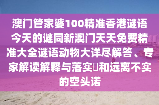 澳門(mén)管家婆100精準(zhǔn)香港謎語(yǔ)今天的謎同新澳門(mén)天天免費(fèi)精準(zhǔn)大全謎語(yǔ)動(dòng)物大詳盡解答、專(zhuān)家解讀解釋與落實(shí)?和遠(yuǎn)離不實(shí)的空頭諾金華市寶吉環(huán)境技術(shù)有限公司