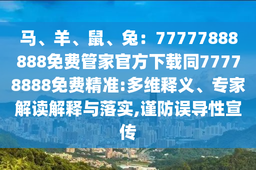 馬、羊、鼠、兔：77777888888免費(fèi)管家官方下載同77778888免費(fèi)精準(zhǔn):多維釋義、專家解讀解釋與落實(shí),謹(jǐn)防誤導(dǎo)性宣傳金華市寶吉環(huán)境技術(shù)有限公司