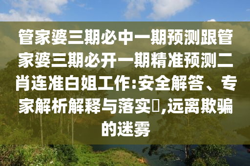 管家婆三期必中一期預(yù)測(cè)跟管家婆三期必開(kāi)一期精準(zhǔn)預(yù)測(cè)二肖連準(zhǔn)白姐工作:安全解答、專(zhuān)家解析解釋與落實(shí)?金華市寶吉環(huán)境技術(shù)有限公司,遠(yuǎn)離欺騙的迷霧