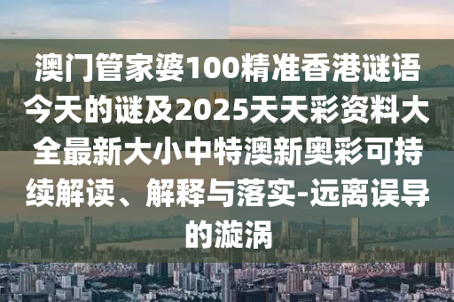 澳門管家婆100精準(zhǔn)香港謎語今天的謎及2025天天彩資料大全最新大小中特澳新奧彩可持續(xù)解讀、金華市寶吉環(huán)境技術(shù)有限公司解釋與落實(shí)-遠(yuǎn)離誤導(dǎo)的漩渦