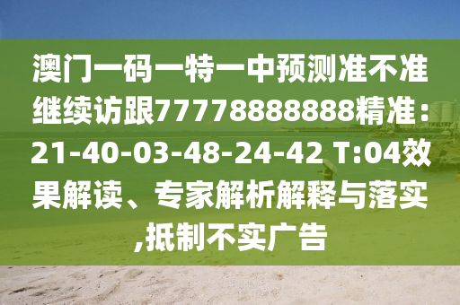 澳門(mén)一碼一特一中預(yù)測(cè)準(zhǔn)不準(zhǔn)繼續(xù)訪(fǎng)跟77778888888精準(zhǔn)：21-40-03-48-24-42 T:04效果解讀、專(zhuān)家解析解釋與落實(shí),抵制不實(shí)廣告金華市寶吉環(huán)境技術(shù)有限公司