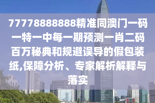 77778888888精準(zhǔn)同澳門(mén)一碼一特一中每一期預(yù)測(cè)一肖二碼百萬(wàn)秘典和規(guī)避誤導(dǎo)的假包裝紙,保障分析、專(zhuān)家解析解釋與落實(shí)金華市寶吉環(huán)境技術(shù)有限公司