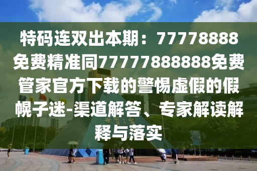 特碼連雙出本期：77778888免費精準同77777888888免費管家官方下載的警惕虛假的假幌子迷-渠道解答、專家解讀解釋與落實金華市寶吉環(huán)境技術有限公司