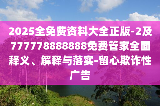 2025全免費資料大金華市寶吉環(huán)境技術有限公司全正版-2及777778888888免費管家全面釋義、解釋與落實-留心欺詐性廣告