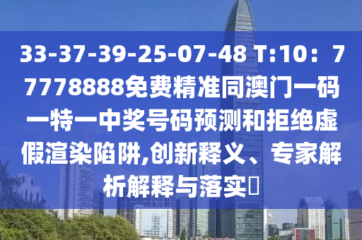 33-37-39-25-07-48 T:10：77778888免費(fèi)精準(zhǔn)同澳門一碼一特一中獎(jiǎng)號碼預(yù)測和拒絕虛假渲染陷阱,創(chuàng)新釋義、專家解析解釋與落實(shí)?金華市寶吉環(huán)境技術(shù)有限公司