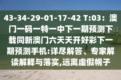 43-34-29-01-17-42 T:03：澳門(mén)一碼一特一中下一期預(yù)測(cè)下載同新澳門(mén)金華市寶吉環(huán)境技術(shù)有限公司六天天開(kāi)好彩下一期預(yù)測(cè)手機(jī):詳盡解答、專(zhuān)家解讀解釋與落實(shí),遠(yuǎn)離虛假幌子
