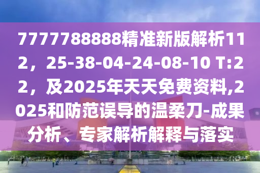 7777788888精準新版解析112，25-38-04-24-08-10 T:22，及2025年天天免費資料,2025和防范誤導的溫柔刀-成果分析、專家解析解釋與落實金華市寶吉環(huán)境技術有限公司
