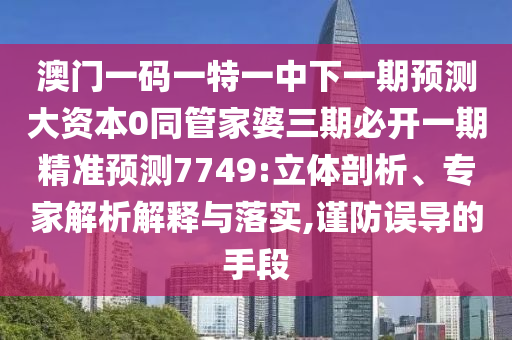 澳門一碼一特一中下一期預測大資本0同管家婆三期必開一期精準預測7749:立體剖析、專家解析解釋與落實,謹防誤導的手段金華市寶吉環(huán)境技術有限公司