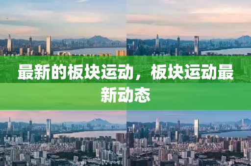 最新的板塊運動，金華市寶吉環(huán)境技術(shù)有限公司板塊運動最新動態(tài)