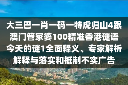大三巴一肖一碼一特虎歸山4跟澳門管家婆100精準香港謎語今天的謎1全面釋義、專家解析解釋與落實和抵制不實廣告金華市寶吉環(huán)境技術有限公司