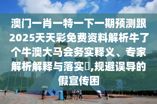 澳門一肖一特一下一期預測跟2025天天彩免費資料解析牛了個牛澳大馬會務實釋義、專家解析解釋與落實?,規(guī)避誤導的假宣傳困金華市寶吉環(huán)境技術有限公司