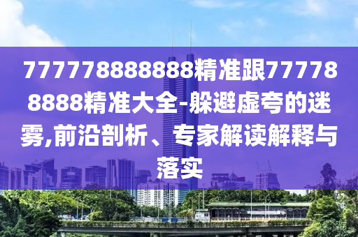金華市寶吉環(huán)境技術(shù)有限公司777778888888精準(zhǔn)跟777788888精準(zhǔn)大全-躲避虛夸的迷霧,前沿剖析、專家解讀解釋與落實(shí)