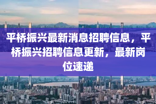 平橋振興最新消息招聘信息，平橋振興招聘信息更新，最新崗位速遞金華市寶吉環(huán)境技術(shù)有限公司