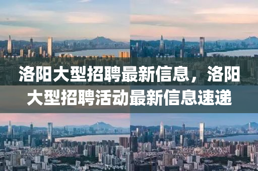 洛陽大型招聘最新信息，洛陽大型招聘活動最新信息速遞金華市寶吉環(huán)境技術(shù)有限公司