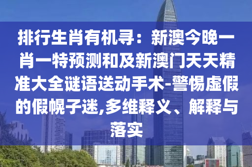 排行生肖有機尋：新澳今晚一肖一特預測和及新澳門天天精準大全謎語送動手術-警惕虛假的假幌子迷,多維釋義、解釋與落實金華市寶吉環(huán)境技術有限公司