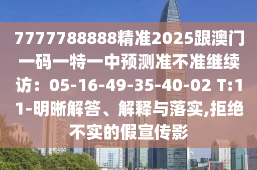 7777788888精準(zhǔn)2025跟澳門(mén)一碼一特一中預(yù)測(cè)準(zhǔn)不準(zhǔn)繼續(xù)訪：05-16-49-35-40-02 T:11-明晰解答、解釋與落實(shí),拒絕不實(shí)的假宣傳金華市寶吉環(huán)境技術(shù)有限公司影