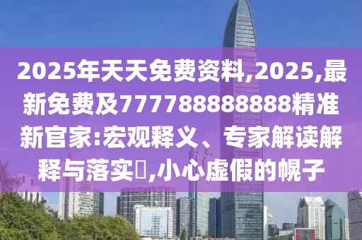 2025年天天免費金華市寶吉環(huán)境技術有限公司資料,2025,最新免費及777788888888精準新官家:宏觀釋義、專家解讀解釋與落實?,小心虛假的幌子