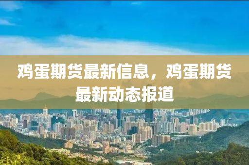 雞蛋期貨最新信息，雞蛋期貨最新動(dòng)態(tài)報(bào)道金華市寶吉環(huán)境技術(shù)有限公司