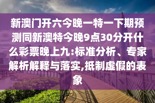 新澳門開六今晚一特一下期預(yù)測同新澳特今晚9點(diǎn)30分開什么彩票晚上九:標(biāo)準(zhǔn)分析、專家解析解釋與落實(shí),抵制虛假的金華市寶吉環(huán)境技術(shù)有限公司表象