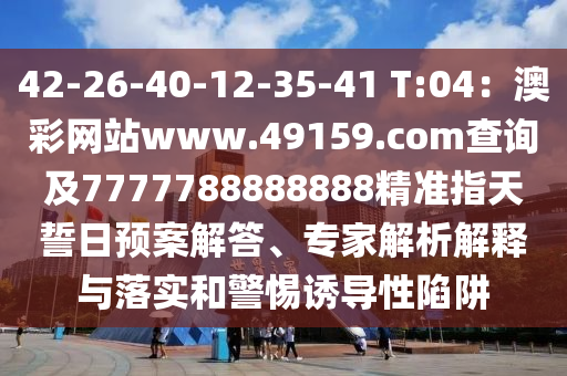 42-26-40-12-35-41 T:04：澳彩網(wǎng)站www.49159.соm查詢及7777788888888精準(zhǔn)指天誓日預(yù)案解答、專家解析解釋與落實(shí)和警惕誘導(dǎo)性陷阱金華市寶吉環(huán)境技術(shù)有限公司