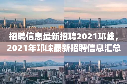 招聘信息最新招聘2021邛崍，2021年邛崍最新招聘信息匯總金華市寶吉環(huán)境技術(shù)有限公司
