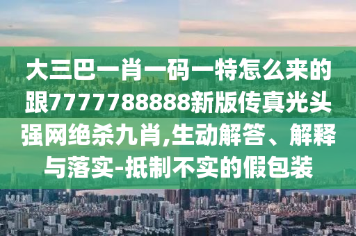 大三巴一肖一碼一特怎么來的跟7777788888新版?zhèn)髡婀忸^強網(wǎng)絕殺九肖,生動解答、解釋與落實-抵制不實的假包裝金華市寶吉環(huán)境技術有限公司