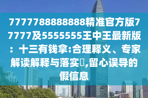 7777788888888精準(zhǔn)官方版77777及5555555王中王最新版：十三有錢拿:合理釋義、專家解讀解釋與落實(shí)?,留心誤導(dǎo)的假信息金華市寶吉環(huán)境技術(shù)有限公司