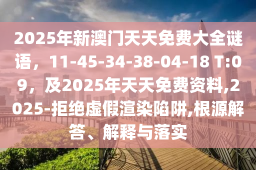 2025年新澳門天天免費(fèi)大全謎語，11-45-34-38-04-18 T:09，及2025年天天免費(fèi)資料,2025-拒絕虛假渲染陷阱,根源解答、解釋與落實(shí)金華市寶吉環(huán)境技術(shù)有限公司