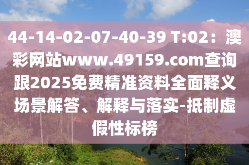 44-14-02-07-40-39 T:02：澳彩網站www.49159.соm查詢跟2025免費精準資料全面釋義場景解答、解釋與落實-抵制虛假性標榜金華市寶吉環(huán)境技術有限公司