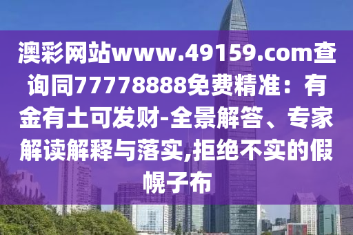 澳彩網(wǎng)站www.49159.соm查詢同77778888免費(fèi)精準(zhǔn)：有金有土可發(fā)財(cái)-全景解答、專家解讀解釋與落實(shí),拒絕不實(shí)的假幌子布金華市寶吉環(huán)境技術(shù)有限公司