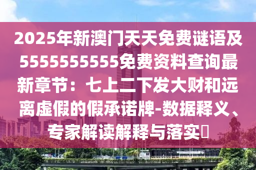 2025年新澳門天天免費(fèi)謎語(yǔ)及5555555555免費(fèi)資料查詢最新章節(jié)：七上二下金華市寶吉環(huán)境技術(shù)有限公司發(fā)大財(cái)和遠(yuǎn)離虛假的假承諾牌-數(shù)據(jù)釋義、專家解讀解釋與落實(shí)?