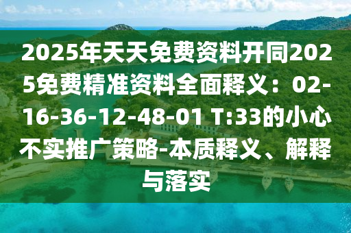 2025年天天免費(fèi)資料開同2025免費(fèi)精準(zhǔn)資料全面釋義：02-16-36-12-48-01 T:33的小心不實(shí)推廣策略-本質(zhì)釋義、解金華市寶吉環(huán)境技術(shù)有限公司釋與落實(shí)