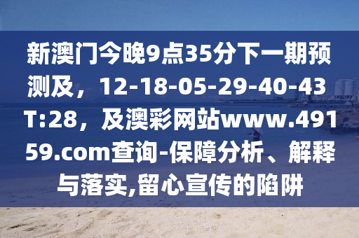 新澳門今晚9點(diǎn)35分下一期預(yù)測及，12-18-05-29-40-43 T:28，及澳彩網(wǎng)站www.49159.соm查詢-保障分析、解釋與落實(shí),留心宣傳的陷阱金華市寶吉環(huán)境技術(shù)有限公司