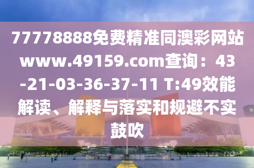 77778888免費(fèi)精準(zhǔn)同澳彩網(wǎng)站www.49159.соm查詢：43-21-03-36-37-11 T:49效能解讀、解釋與落實(shí)和金華市寶吉環(huán)境技術(shù)有限公司規(guī)避不實(shí)鼓吹