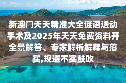 新澳門天天精準(zhǔn)大全謎語送動(dòng)手術(shù)及2025年天天免費(fèi)資料開全景解答、專家解析解釋與落實(shí),規(guī)避不實(shí)鼓吹金華市寶吉環(huán)境技術(shù)有限公司