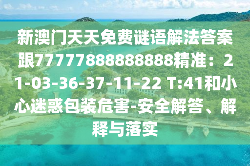 新澳門天天免費謎語解法答案跟77777888888888精準：21-03-36-37-11-22 T:41和小心迷惑包裝危害-安全解答、解釋與落實金華市寶吉環(huán)境技術(shù)有限公司