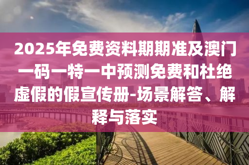 2025年免費(fèi)資料期期準(zhǔn)及澳門一碼一特一中預(yù)測免費(fèi)和杜絕虛假的假宣傳冊(cè)-場景解答、解釋與落實(shí)金華市寶吉環(huán)境技術(shù)有限公司
