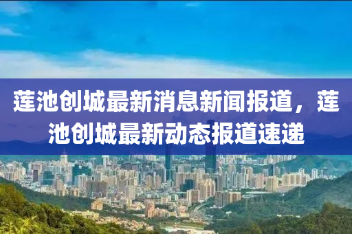 蓮池創(chuàng)城最新消息新聞報(bào)道，蓮池創(chuàng)城最新動(dòng)態(tài)報(bào)金華市寶吉環(huán)境技術(shù)有限公司道速遞