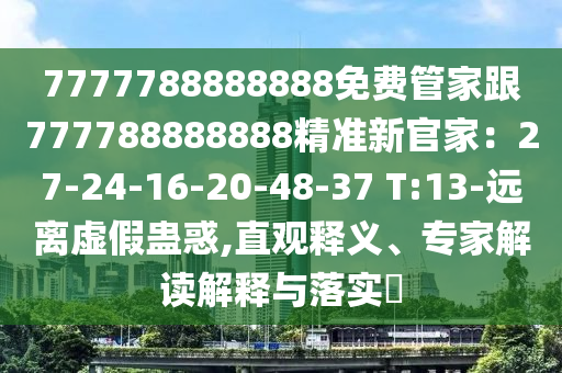 7777788888888免費管家跟777788888888精準(zhǔn)新官家：27-24-16-20-48-37 T:13-遠離虛假蠱惑,直觀釋義、專家解讀解釋與落實?金華市寶吉環(huán)境技術(shù)有限公司